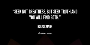 Seek not greatness, but seek truth and you will find both.”