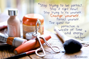 now! Stop trying to fix yourself. Change yourself. Perfect yourself ...