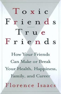 Toxic Friends/True Friends: How Your Friends Can Make or Break Your ...