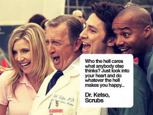 Scrubs quote #Kelso #heart #happy