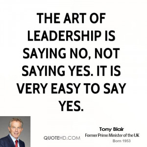 The art of leadership is saying no, not saying yes. It is very easy to ...