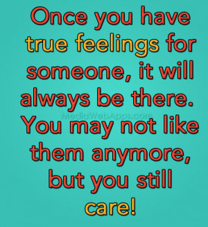 Once you have true feelings for someone, it will always be there. You ...
