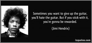 ... guitar. But if you stick with it, you're gonna be rewarded. - Jimi