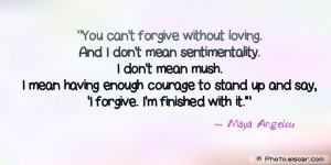 You can’t forgive without loving. And I don’t mean sentimentality ...