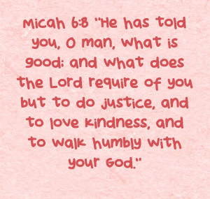 ... do justice, and to love kindness, and to walk humbly with your God
