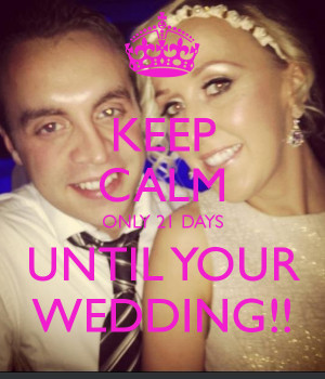 KEEP CALM ONLY 21 DAYS UNTIL YOUR WEDDING
