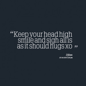 Quotes Picture: keep your head high smile and sigh all is as it should ...