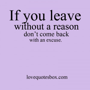 If you leave without a reason don’t come back with an excuse.