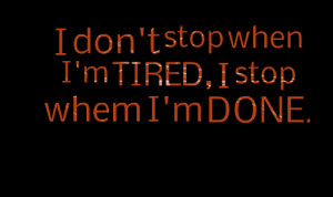 3302-i-dont-stop-when-im-tired-i-stop-whem-im-done.png