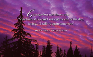 Courage Doesn't Always Roar. Sometimes it's the quiet voice that ...