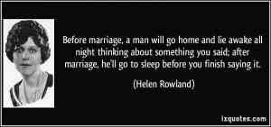 Before marriage, a man will go home and lie awake all night thinking ...