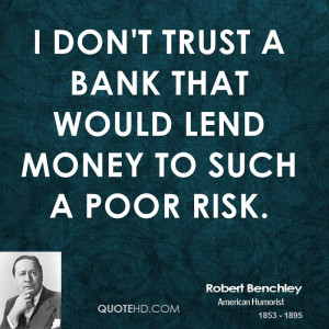 don't trust a bank that would lend money to such a poor risk.