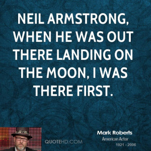 ... , when he was out there landing on the moon, I was there first