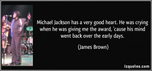 Michael Jackson has a very good heart. He was crying when he was ...