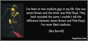 ve been to two stadium gigs in my life. One was James Brown and the ...
