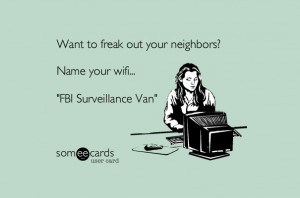 Want to freak out your neighbours? Name your wifi... FBI Surveillance ...