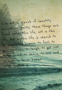 Being human; love; life; happiness; lust; passion More