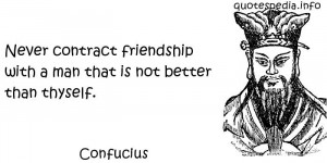 Confucius Never Contract Friendship With A Man That Is Not Better ...