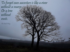... river without a source. Or a tree without roots. Genealogy quote