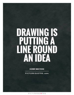 Drawing is putting a line round an idea Picture Quote #1