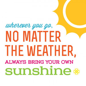 ... no matter the weather, always bring your own sunshine! #quote #summer