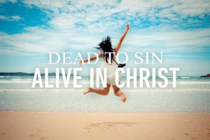Dead to Sin Alive in Christ