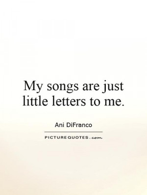 My songs are just little letters to me. Picture Quote #1