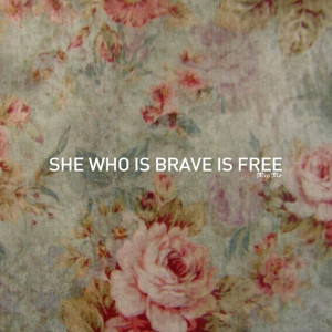 She who is brave is free!