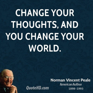 Change your thoughts, and you change your world.