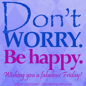 DONT-WORRY-BE-HAPPY.HAPPY-FRIDAY-WISHES.jpg