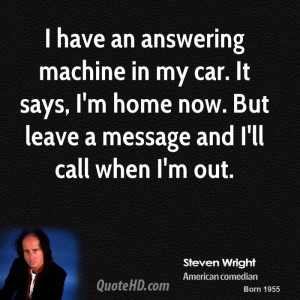 have an answering machine in my car. It says, I'm home now. But ...