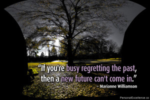 If you’re busy regretting the past, then a new future can’t come ...