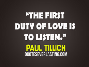 The first duty of love is to listen.” -Paul Tillich