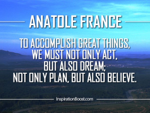 Anatole France – Dream and Believe Quotes