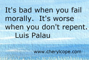 It’s bad when you fail morally. It’s worse when you don’t repent ...