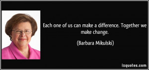 Each one of us can make a difference. Together we make change.