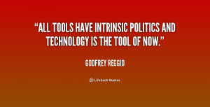 All tools have intrinsic politics and technology is the tool of now ...