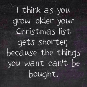 think as you grow older your Christmas list gets shorter because the ...