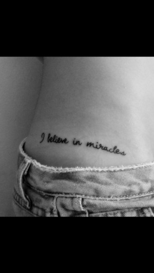 believe, hip tattoo, miracles, quote, tattoo, i believe in miracles