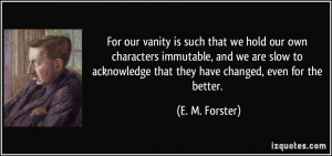 For our vanity is such that we hold our own characters immutable, and ...
