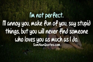 perfect. I'll annoy you, make fun of you, say stupid things, but you ...