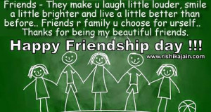 ... before.. Friends r family u choose for urself.. HAPPY FRIENDSHIP DAY