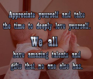 Appreciate yourself and takethe time to deeply love yourself. We all ...
