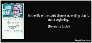 In the life of the spirit there is no ending that is not a beginning ...