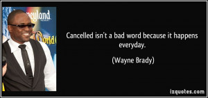 Cancelled isn't a bad word because it happens everyday. - Wayne Brady