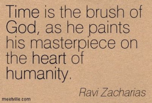 ... as he paints his masterpiece on the heart of humanity. Ravi Zacharias