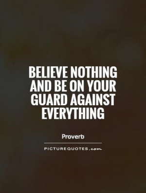 Believe nothing and be on your guard against everything Picture Quote ...
