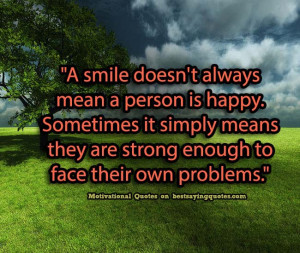 smile doesn't always mean a person is happy. Sometimes it simply ...