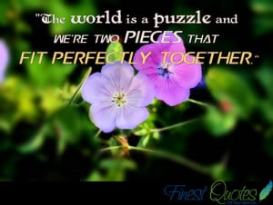 ... is a puzzle and we’re two pieces that fit perfectly together