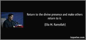 Return to the divine presence and make others return to it. - Elia M ...